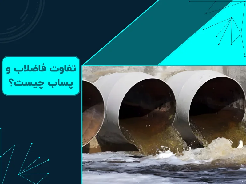 تفاوت فاضلاب و پساب چیست؟